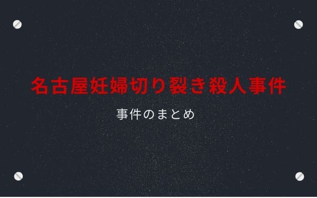 まとめ:　名古屋妊婦切り裂き殺人事件はこんな事件