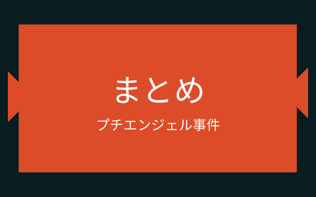 まとめ:　プチエンジェル事件はこんな事件